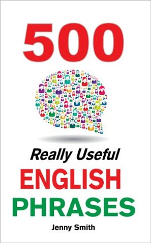 500 Really Useful English Phrases: (150 Series Vol 1-3, Plus 50 Bonus Phrases): From Intermediate to Advanced