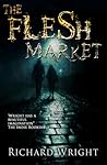 The Flesh Market by Richard Wright The Flesh Market by Richard Wright