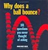 Why Does a Ball Bounce?: 101 Questions You Never Thought of Asking Why Does a Ball Bounce?: 101 Questions You Never Thought of Asking