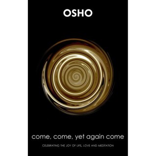 Come, come, yet again come: Spontaneous talks given to disciples and friends of Osho in Gautama the Buddha Auditorium, Poona, India