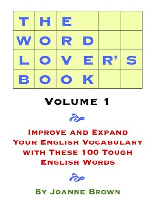 The Word Lover S Book Improve And Expand Your English Vocabulary With These 100 Tough English Words By Joanne Brown