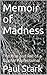 Memoir of Madness: The Rise and Fall of a Bipolar Professional