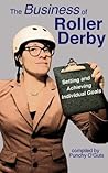 The Business of Roller Derby: Setting and Achieving Individual Goals The Business of Roller Derby: Setting and Achieving Individual Goals