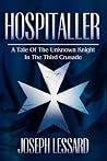 Hospitaller: A Tale of the Unknown Knight in the Third Crusade Hospitaller: A Tale of the Unknown Knight in the Third Crusade