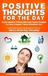 Positive Thoughts For The Day: Banish Negative Thinking And Create A Happier, Calmer, And Healthier You. Harness The Power of Positive Thinking, And Instantly ... A Great Day! (FeelFabToday Guides Book 2) Positive Thoughts For The Day: Banish Negative Thinking And Create A Happier, Calmer, And Healthier You. Harness The Power of Positive Thinking, And Instantly ... A Great Day! (FeelFabToday Guides Book 2)