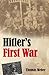 Hitler's First War: Adolf Hitler, the Men of the List Regiment, and the First World War