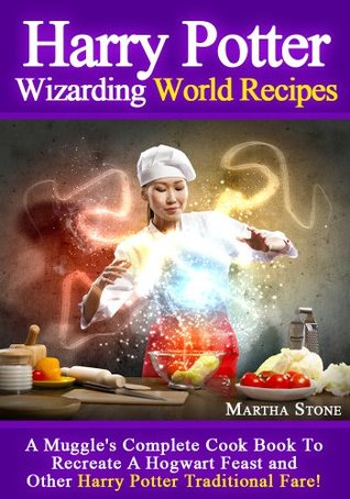Harry Potter Wizarding World Recipes: A Muggle's Complete Cook Book To Recreate A Hogwart Feast and Other Harry Potter Traditional Fare! (Kindle Edition)
