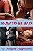 How To Be Bad - 101 Naughty Suggestions