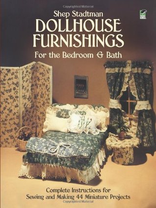 Dollhouse Furnishings for the Bedroom and Bath: Complete Instructions for Sewing and Making 44 Miniature Projects (Paperback)