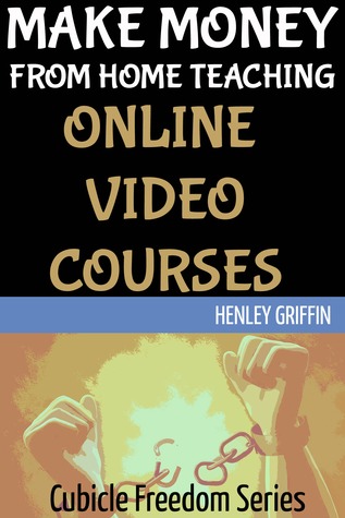 Make Money From Home Teaching Online Video Courses (Cubicle Freedom Series)