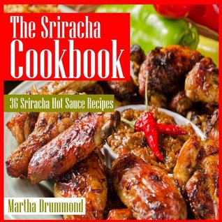 The Sriracha Cookbook: 36 Sriracha Hot Sauce Recipes (Kindle Edition)