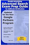 Google Advertising Advanced Search Exam Prep Guide for AdWords Certification (SearchCerts.com Exam Prep Series)