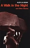 A Walk in the Night and Other Stories by Alex la Guma A Walk in the Night and Other Stories by Alex la Guma