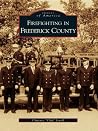 Firefighting in Frederick County (Images of America: Maryland) Firefighting in Frederick County (Images of America: Maryland)