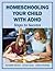 Homeschooling Your Child with ADHD: Steps to Success (Life Matters Book 5)