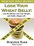 Wheat Belly: Lose the Wheat, Lose Your Weight, and Build a Happy Life
