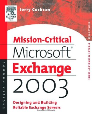 Mission-Critical Microsoft Exchange 2003: Designing and Building Reliable Exchange Servers (Digital Press Storage Technologies)