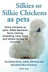 Silkies. Silkie Chickens as Pets. Kindle. The Only Silky Chickens Owners Manual You Need to Have Happy Silkie Chickens.: Kindle version