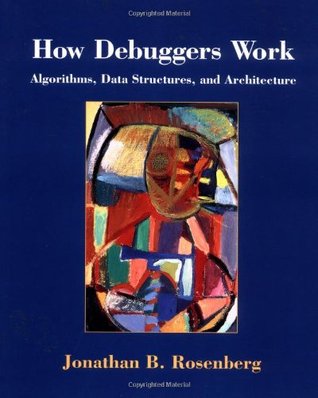 How Debuggers Work: Algorithms, Data Structures, and Architecture (Paperback)