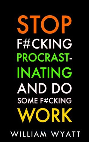 Procrastination: Stop F#cking Procrastinating And Do Some F#cking Work! - The Ultimate Guide to Get Explosive Results, Get Rid of Procrastination And Laziness ... Management, Habit, Self Control, Success)