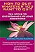 How to Quit Whatever You Want to Quit: Ten Steps to Overcoming Lifelong Addictions