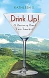 Drink Up!: A Recovery Road Less Traveled
