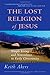 The Lost Religion of Jesus: Simple Living and Nonviolence in Early Christianity (Simple Living and Non-Violence in Early Christianity)