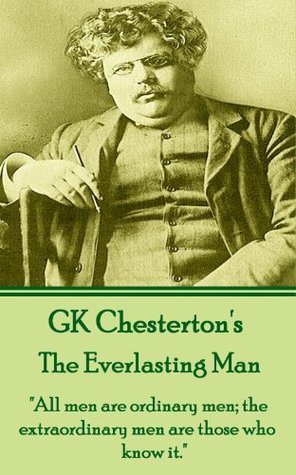 The Everlasting Man: "All men are ordinary men; the extraordinary men are those who know it."