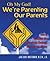 Oh My God! We're Parenting our Parents: How to Transform this Remarkable Challenge into a Journey of Love