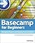 Basecamp for Beginners: Managing Projects and Keeping Track of Details