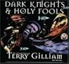 Dark Knights and Holy Fools: The Art and Films of Terry Gilliam: From Before Python to Beyond Fear and Loathing