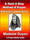 Prayer Classics: A Short & Easy Method of Prayer & Biography of Madam Guyon (Spiritual Classics)