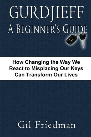 Gurdjieff, A Beginner's Guide: How Changing The Way We React To Misplacing Our Keys Can Transform Our Lives (Paperback)