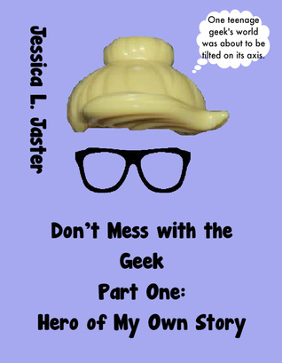 Hero of My Own Story, Part One (Don't Mess with the Geek #1)