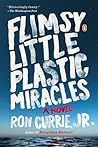Flimsy Little Plastic Miracles by Ron Currie Jr.