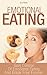 Emotional Eating - Gain Control Of Emotional Eating And Break Free Forever: Stop Dieting And Lose Weight By Understanding Yourself