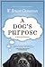 A Dog's Purpose (A Dog's Purpose, #1) by W. Bruce Cameron