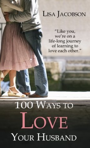 100 Ways to Love Your Husband: A Life-Long Journey of Learning to Love (Kindle Edition)