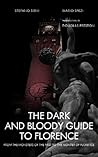 The Dark and Bloody Guide to Florence: From the Monsters of the Past to the Monster of Florence