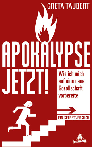 Apokalypse jetzt! Wie ich mich auf eine neue Gesellschaft vorbereite. Ein Selbstversuch