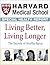 Harvard Medical School Living Better, Living Longer: The secrets of healthy aging