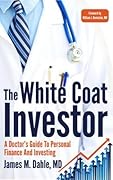 The White Coat Investor: A Doctor's Guide to Personal Finance and Investing (The White Coat Investor Series)