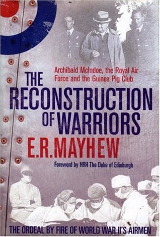 The Reconstruction of Warriors: Archibald McIndoe, the Royal Air Force and the Guinea Pig Club (Hardcover)