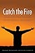 Catch the Fire by Michael      Wilkinson