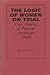 The Logic of Women on Trial: Case Studies of Popular American Trials
