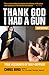 Thank God I Had a Gun: True Accounts of Self-Defense