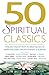 50 Spiritual Classics: Timeless Wisdom from 50 Great Books of Inner Discovery, Enlightenment and Purpose
