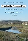 Sharing the Common Pool: Water Rights in the Everyday Lives of Texans (Will and Pamela Nelson Harte Series on Water and the Environment, sponsored by ... and the Environment, Texas State University)