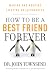 How to be a Best Friend Forever: Making and Keeping Lifetime Relationships
