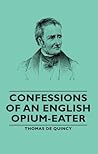 Confessions of an English Opium-Eater by Thomas de Quincey